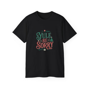 Yule Be Sorry Xmas Ugly Christmas Shirt | Merry Ugly Xmas Gifts | Ugly Christmas Merchandise | Christmas Unisex T-Shirt