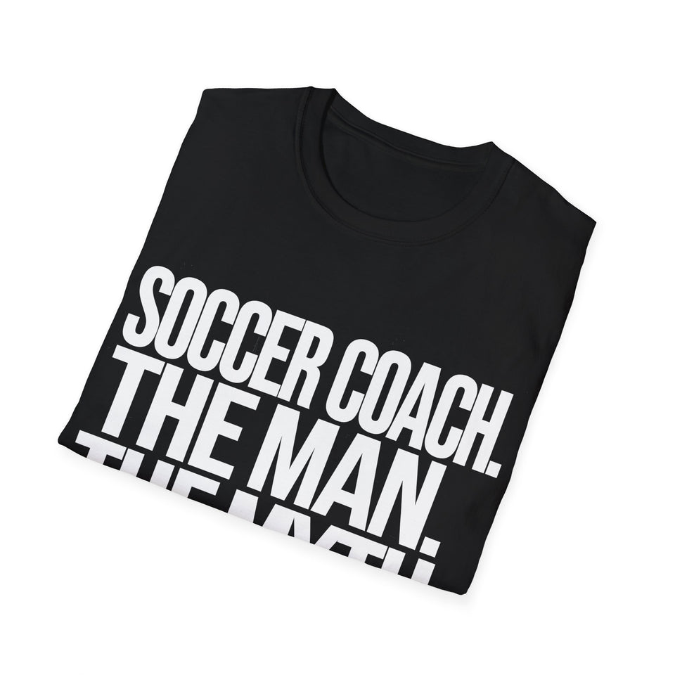 Soccer Coach The Man The Myth The Legend Shirt | Cool Soccer Coach Gift | Unisex Soccer Coach Present T Shirt