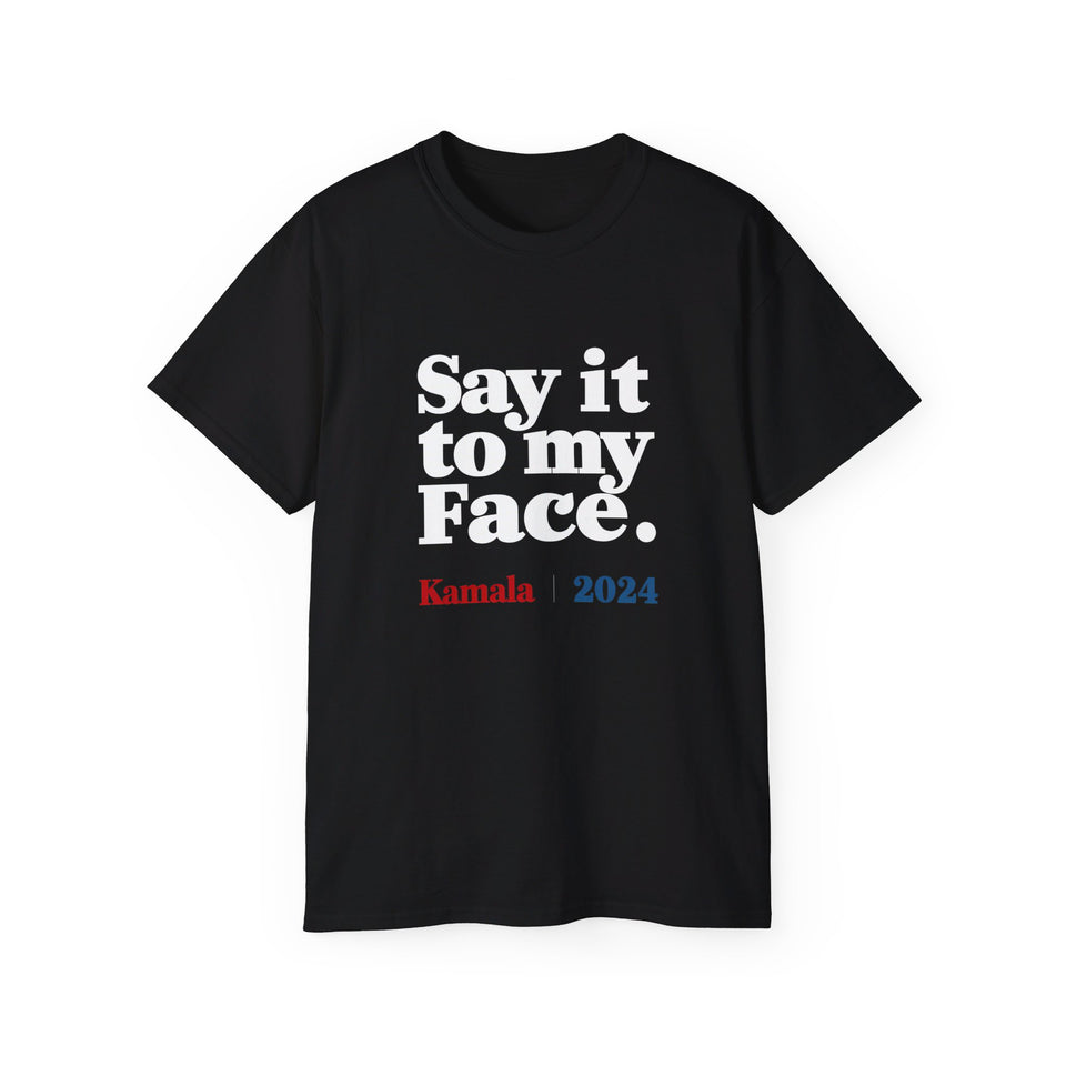 Kamala Harris Say It To My Face 2024 Shirt | Kamala 2024 Gifts | Harris 2024 For President Merchandise | Kamala Harris Unisex T-Shirt