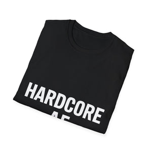 Hardcore AF Shirt | Hardcore Gift | Unisex Metalcore Metal Hardcore Punk Rock T Shirt Hardcore AF Shirt | Hardcore Gift | Unisex Metalcore Metal Hardcore Punk Rock T Shirt