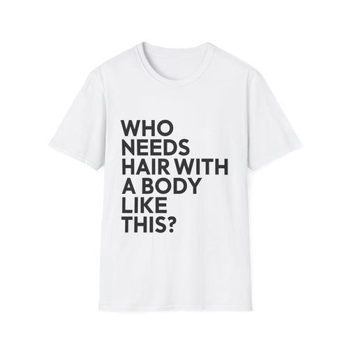 Who Needs Hair With A Body Like This White Shirt | Bald Man Gift | Bald Merchandise | Bald Presents Unisex T-Shirt