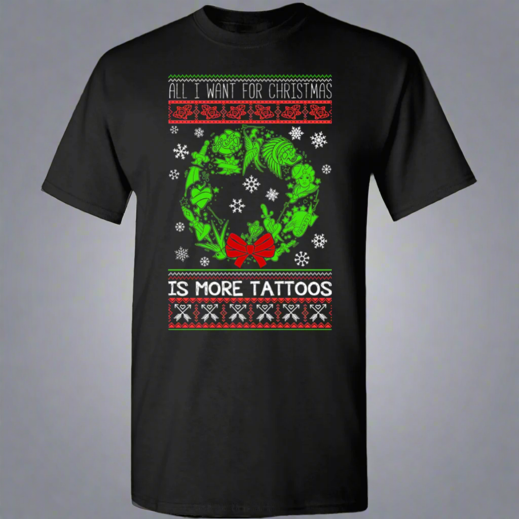 All I Want For Christmas Is More Tattoos Ugly Xmas Sweater T-Shirt