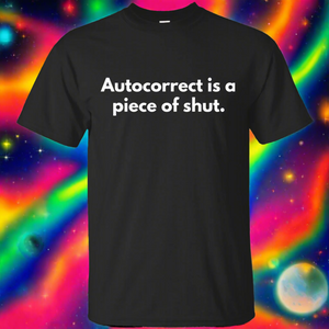 Autocorrect Is A Piece Of Shut Shirt Autocorrect Is A Piece Of Shut Shirt