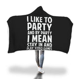 I Like To Party And By Party I Mean Stay In And Play Video Games Hooded Blanket I Like To Party And By Party I Mean Stay In And Play Video Games Hooded Blanket