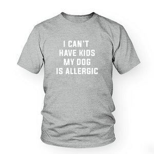 I Can't Have Kids, My Dog is Allergic T-Shirt I Can't Have Kids, My Dog is Allergic T-Shirt