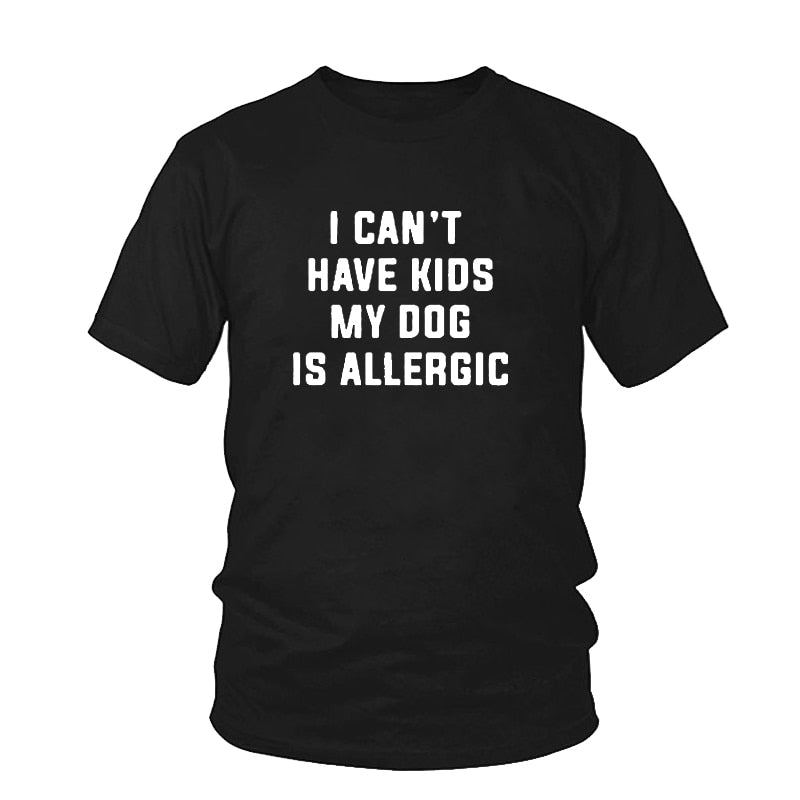 I Can't Have Kids, My Dog is Allergic T-Shirt