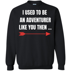 I Used To Be An Adventurer Like You Then... Fantasy RPG Video Gamer Crewneck Pullover Sweatshirt  8 oz. I Used To Be An Adventurer Like You Then... Fantasy RPG Video Gamer Crewneck Pullover Sweatshirt  8 oz.