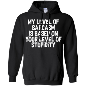 My Level Of Sarcasm Is Based On Your Level Of Stupidity Pullover Hoodie 8 oz. My Level Of Sarcasm Is Based On Your Level Of Stupidity Pullover Hoodie 8 oz.