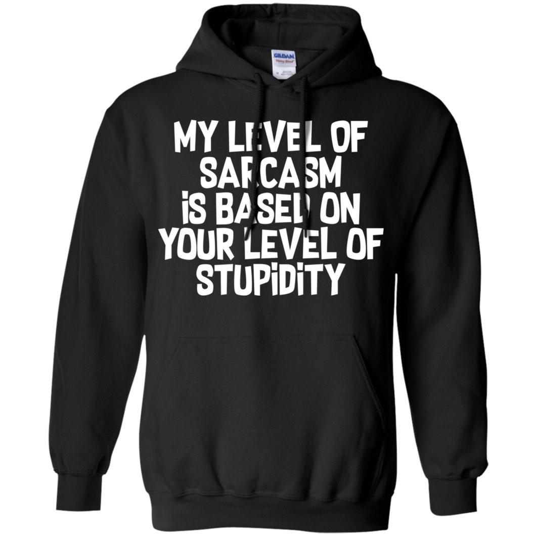 My Level Of Sarcasm Is Based On Your Level Of Stupidity Pullover Hoodie 8 oz.