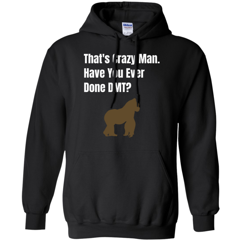 That's Crazy Man Have You Ever Done DMT? Pullover Hoodie 8 oz.