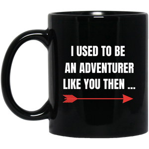 I Used To Be An Adventurer Like You Then 11 oz. Black Mug I Used To Be An Adventurer Like You Then 11 oz. Black Mug