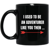I Used To Be An Adventurer Like You Then 11 oz. Black Mug I Used To Be An Adventurer Like You Then 11 oz. Black Mug