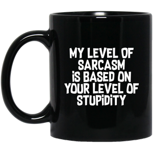 My Level Of Sarcasm Is Based On Your Level Of Stupidity Sarcasm Sarcastic 11 oz. Black Mug My Level Of Sarcasm Is Based On Your Level Of Stupidity Sarcasm Sarcastic 11 oz. Black Mug