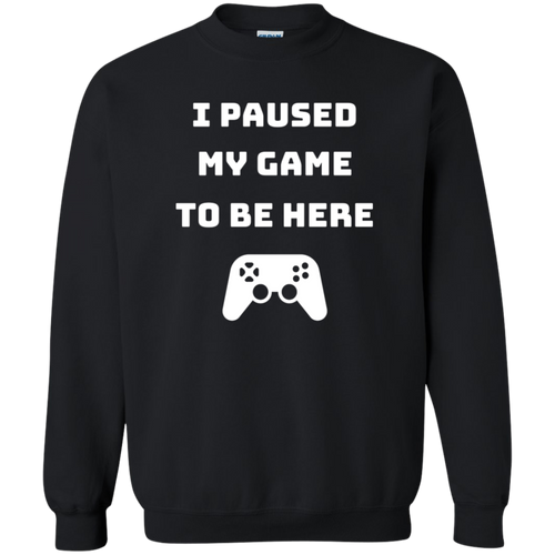 I Paused My Game To Be Here Videogame Crewneck Pullover Sweatshirt  8 oz.