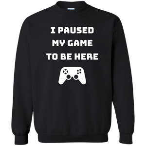 I Paused My Game To Be Here Videogame Crewneck Pullover Sweatshirt  8 oz.