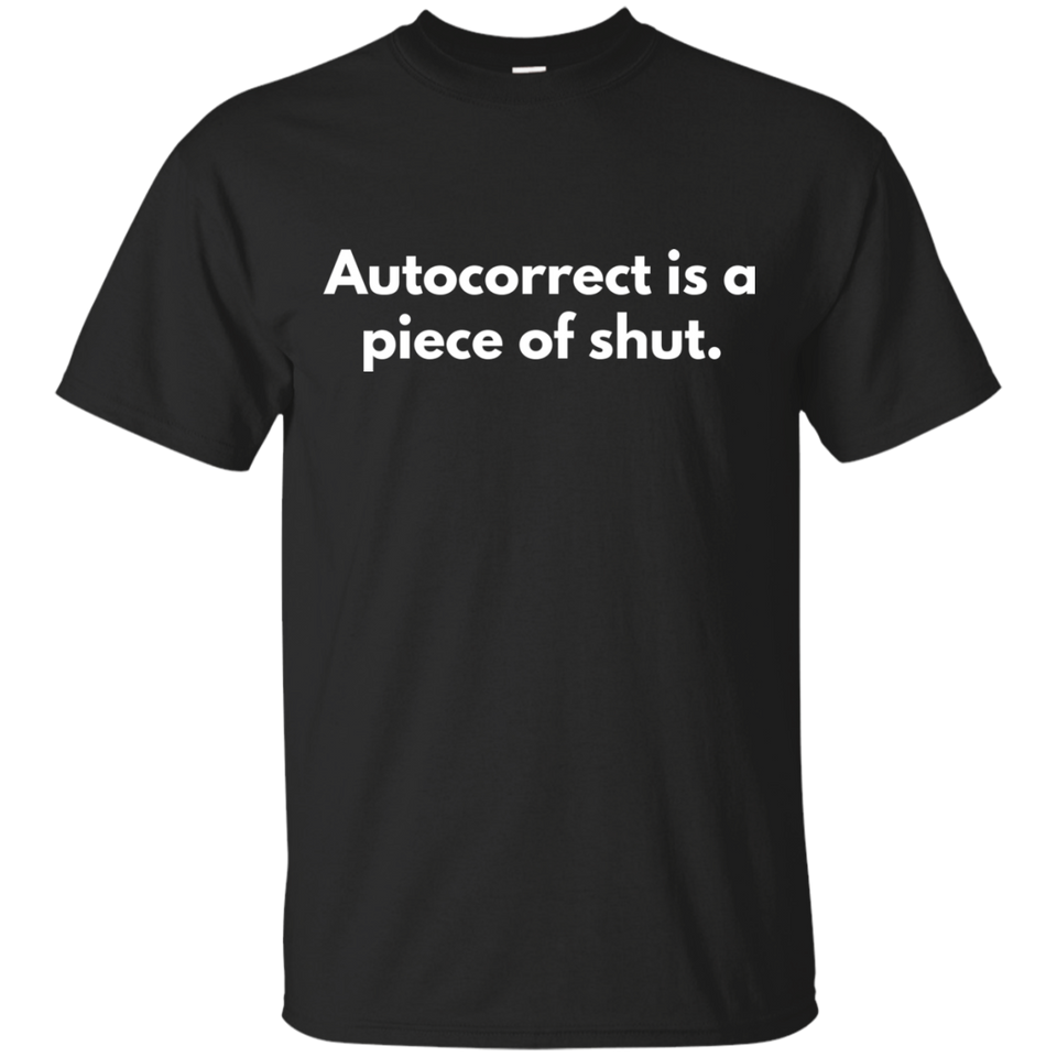Autocorrect Is A Piece Of Shut Shirt