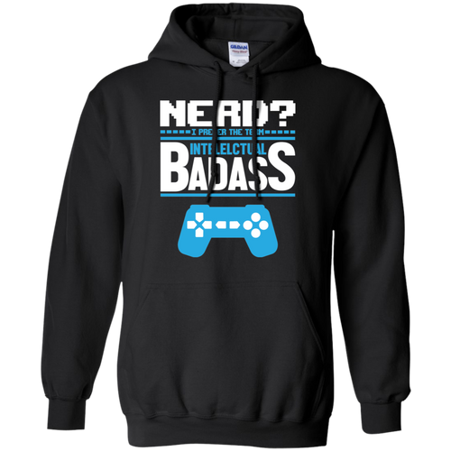 Nerd? I Prefer The Term Intellectual Badass - Video Gaming Pullover Hoodie 8 oz.