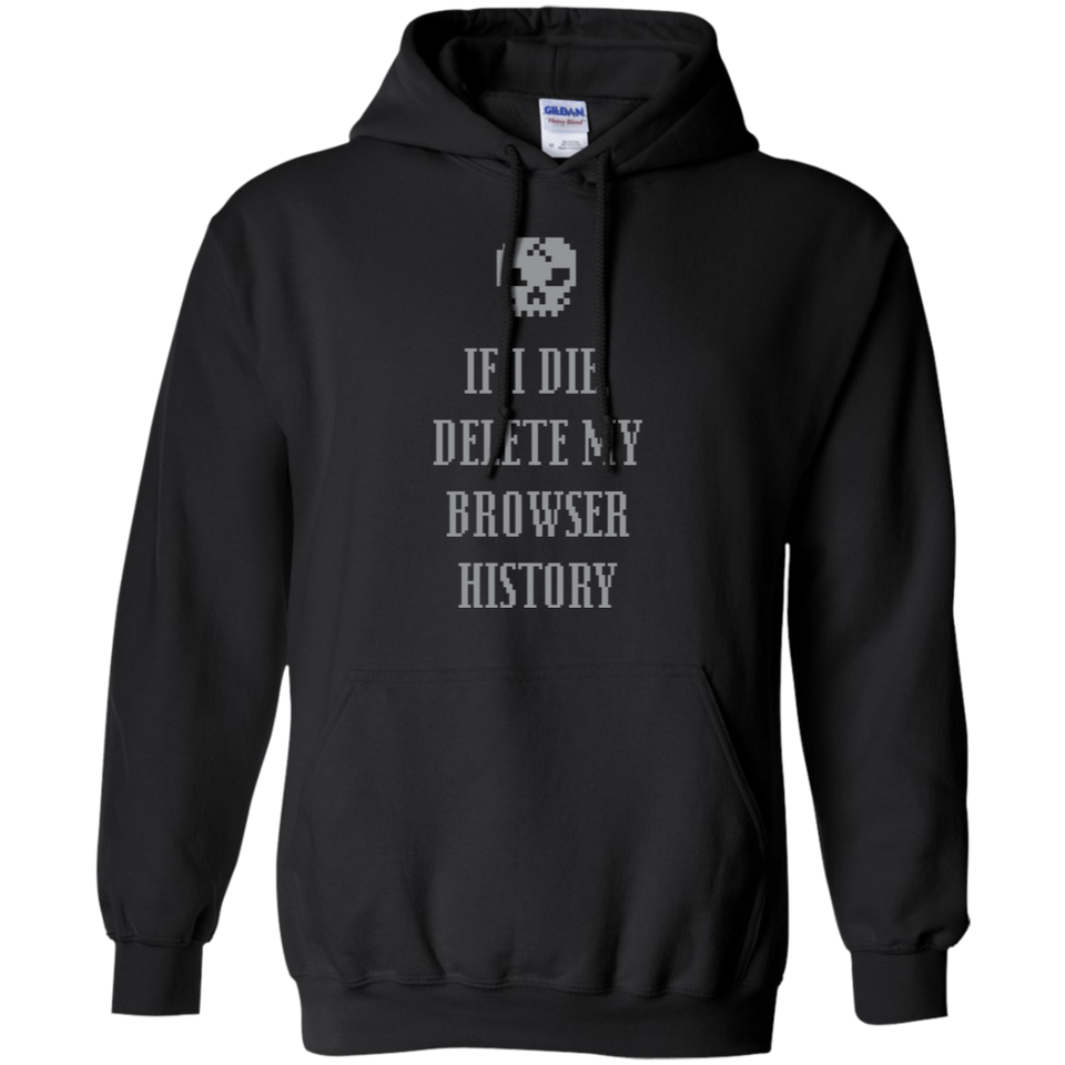 If I Die Delete My Browser History Pullover Hoodie