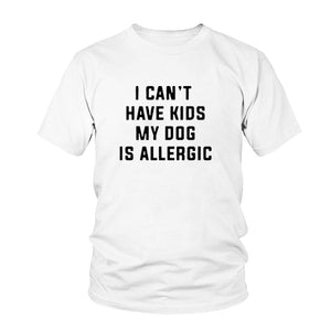 I Can't Have Kids, My Dog is Allergic T-Shirt I Can't Have Kids, My Dog is Allergic T-Shirt