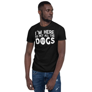 I'm Here To Pet All The Dogs - Dog Lover Unisex T-Shirt dog dogs dog lover puppy puppies dog dogs dog lover shirt dog t shirt, dog mom shirt, funny dog shirts, 