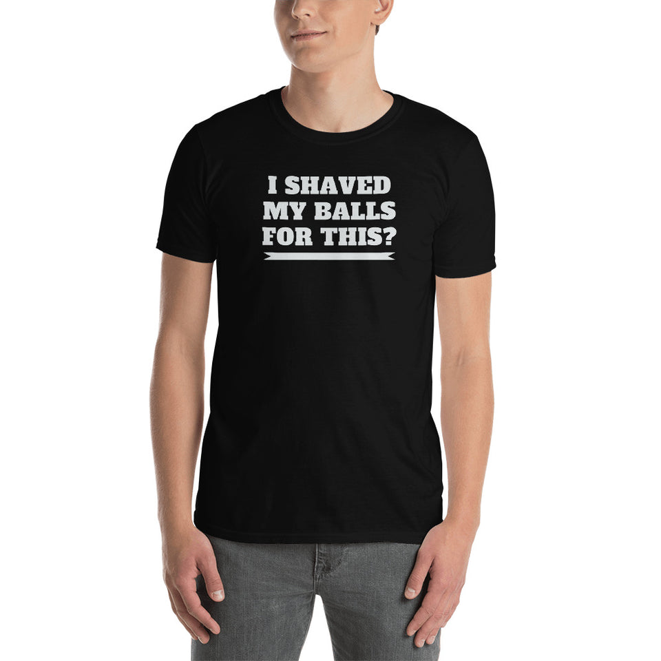 I Shaved My Balls For This Unisex T-Shirt