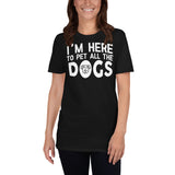 I'm Here To Pet All The Dogs - Dog Lover Unisex T-Shirt dog dogs dog lover puppy puppies dog dogs dog lover shirt dog t shirt, dog mom shirt, funny dog shirts, 