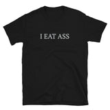 I Eat Ass Unisex T-Shirt i eat ass