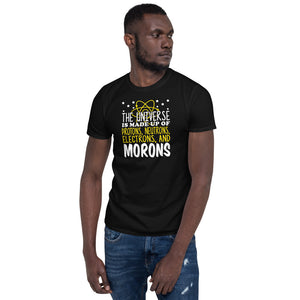The Universe Is Made Up Of Protons Electrons And Morons Unisex T-Shirt The Universe Is Made Up Of Protons Electrons And Morons Unisex T-Shirt
