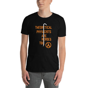 Theoretical Physicists Are Heroes Too Unisex T-Shirt half life game games videogame videogames video game video games
