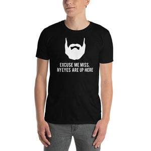 Excuse Me My Eyes Are Up Here - Beard Beards Unisex T-Shirt Excuse Me My Eyes Are Up Here - Beard Beards Unisex T-Shirt