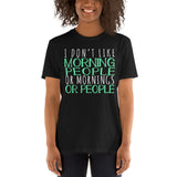I Don't Like Morning People Or Mornings Or People Unisex T-Shirt not a morning person shirt