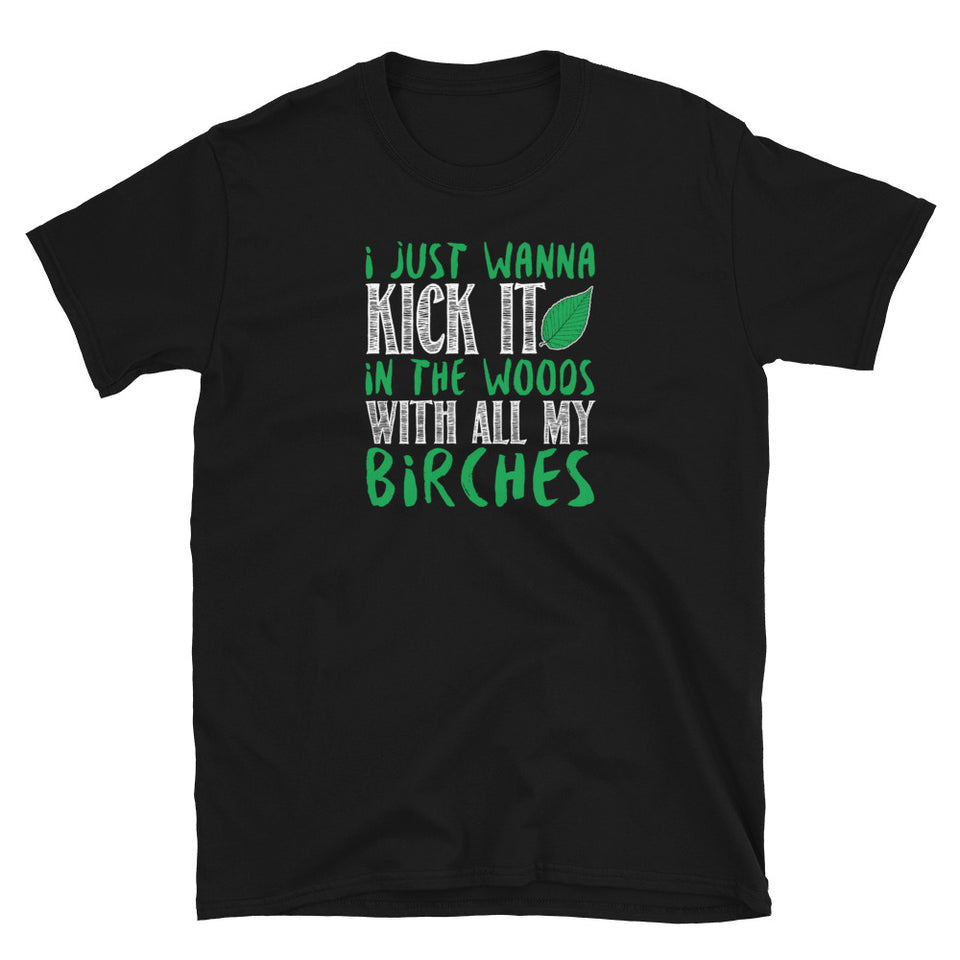 I Just Wanna Kick It In The Woods With All My Birches Unisex T-Shirt