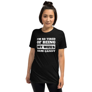 I'm So Tired Of Being My Wife's Arm Candy Unisex T-Shirt I'm So Tired Of Being My Wife's Arm Candy Unisex T-Shirt