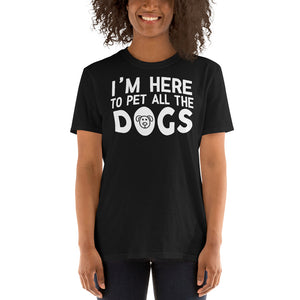 I'm Here To Pet All The Dogs - Dog Lover Unisex T-Shirt dog dogs dog lover puppy puppies dog dogs dog lover shirt dog t shirt, dog mom shirt, funny dog shirts, 