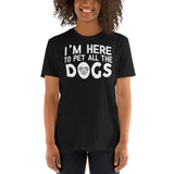 I'm Here To Pet All The Dogs - Dog Lover Unisex T-Shirt dog dogs dog lover puppy puppies dog dogs dog lover shirt dog t shirt, dog mom shirt, funny dog shirts, 