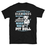 Whoever Said Diamonds Are A Girl's Best Friend Never Had A Pitbull - Pitbulls Unisex T-Shirt pitbull shirt, pitbull t shirt, pitbull mom shirt, pitbull tshirts, pitbull tee shirts, pitbull dog shirts