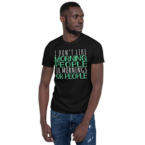 I Don't Like Morning People Or Mornings Or People Unisex T-Shirt not a morning person shirt