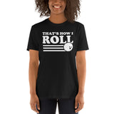 Bowling That's How I Roll Unisex T-Shirt Bowling That's How I Roll Unisex T-Shirt