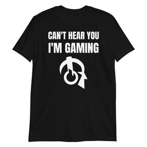 Can't Hear You I'm Gaming Video Game Unisex T-Shirt Can't Hear You I'm Gaming Video Game Unisex T-Shirt