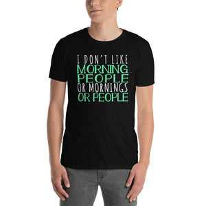 I Don't Like Morning People Or Mornings Or People Unisex T-Shirt not a morning person shirt