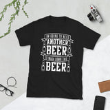 I'm Going To Need Another Beer To Wash Down This Beer - Beer Lover Unisex T-Shirt I'm Going To Need Another Beer To Wash Down This Beer - Beer Lover Unisex T-Shirt