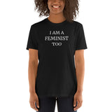 I Am A Feminist Too - Feminism T-Shirt I Am A Feminist Too - Feminism T-Shirt