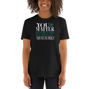 You Matter Unless You Multiply Yourself By The Speed Of Light... Then You're Energy Unisex T-Shirt science physics shirts physics shirt, physics t shirts