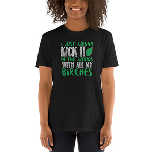 I Just Wanna Kick It In The Woods With All My Birches Unisex T-Shirt I Just Wanna Kick It In The Woods With All My Birches Unisex T-Shirt