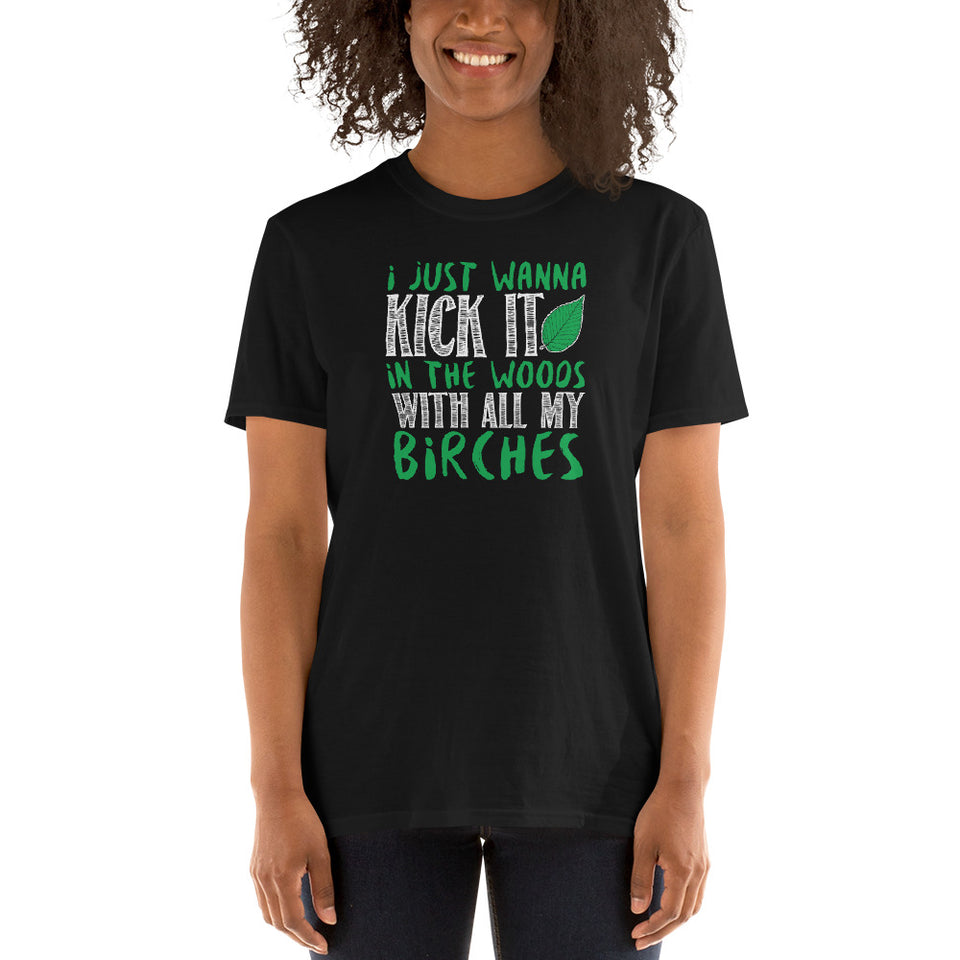 I Just Wanna Kick It In The Woods With All My Birches Unisex T-Shirt