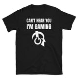Can't Hear You I'm Gaming Video Game Unisex T-Shirt Can't Hear You I'm Gaming Video Game Unisex T-Shirt