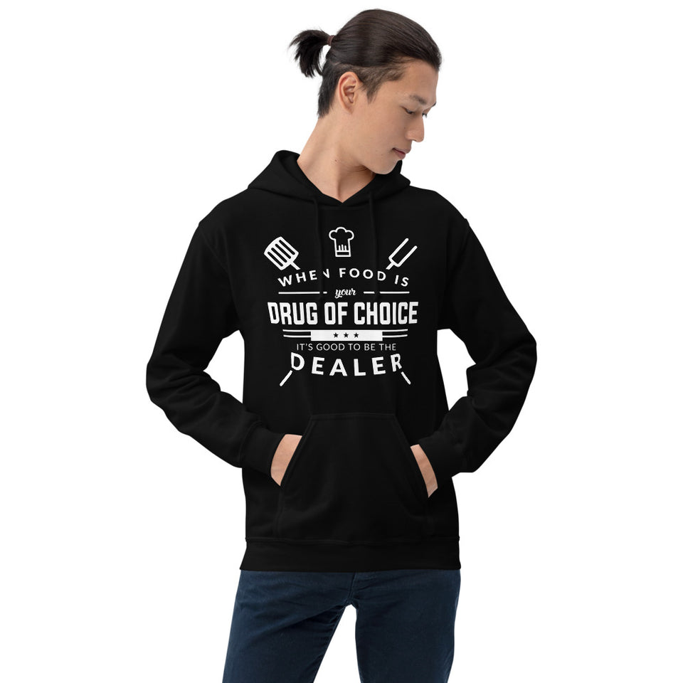 When Food Is Your Drug of Choice It's Good To Be The Dealer Chef Unisex Hoodie