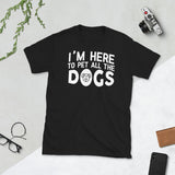 I'm Here To Pet All The Dogs - Dog Lover Unisex T-Shirt dog dogs dog lover puppy puppies dog dogs dog lover shirt dog t shirt, dog mom shirt, funny dog shirts, 