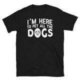 I'm Here To Pet All The Dogs - Dog Lover Unisex T-Shirt dog dogs dog lover puppy puppies dog dogs dog lover shirt dog t shirt, dog mom shirt, funny dog shirts, 