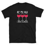 At My Age I Need Glasses - Wine Lover Unisex T-Shirt wine shirt, wine t shirts